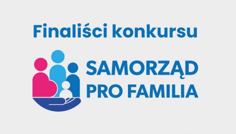 Znamy finalistów konkursu Samorząd Pro Familia 2021
