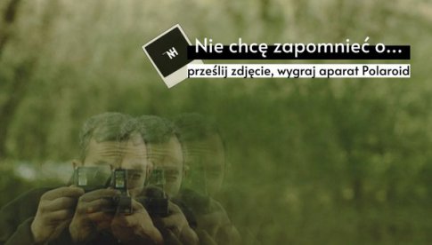 Nie chcę zapomnieć o… | prześlij zdjęcie, wygraj aparat Polaroid