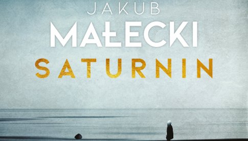 ZACZYTANI: Jakub Małecki Saturnin