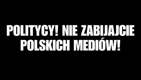 Politycy! Nie zabijajcie polskich mediów!